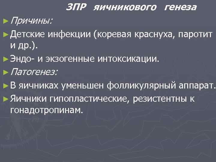 ЗПР яичникового генеза ► Причины: ► Детские инфекции (коревая краснуха, паротит и др. ).