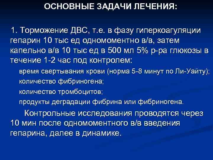 ОСНОВНЫЕ ЗАДАЧИ ЛЕЧЕНИЯ: 1. Торможение ДВС, т. е. в фазу гиперкоагуляции гепарин 10 тыс