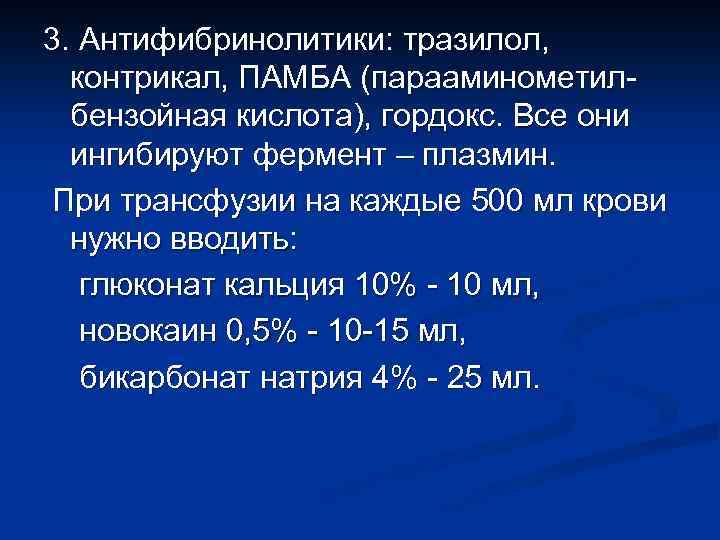 3. Антифибринолитики: тразилол, контрикал, ПАМБА (парааминометилбензойная кислота), гордокс. Все они ингибируют фермент – плазмин.