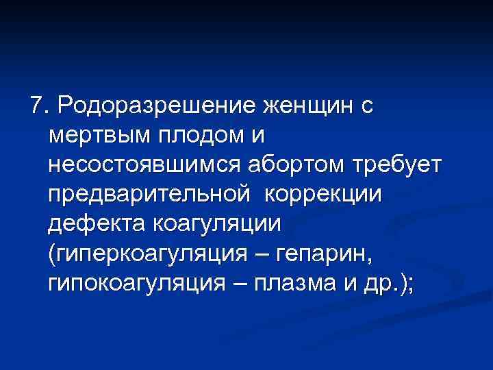 7. Родоразрешение женщин с мертвым плодом и несостоявшимся абортом требует предварительной коррекции дефекта коагуляции