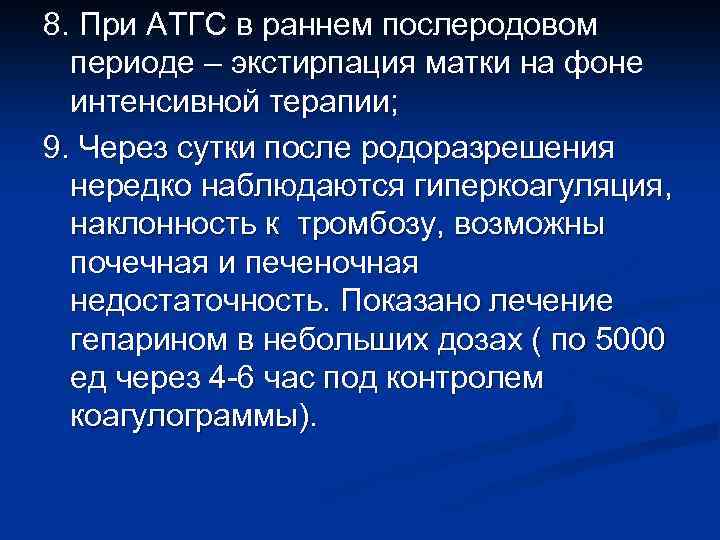 8. При АТГС в раннем послеродовом периоде – экстирпация матки на фоне интенсивной терапии;