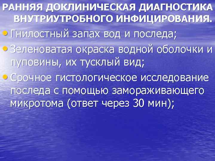 РАННЯЯ ДОКЛИНИЧЕСКАЯ ДИАГНОСТИКА ВНУТРИУТРОБНОГО ИНФИЦИРОВАНИЯ. • Гнилостный запах вод и последа; • Зеленоватая окраска