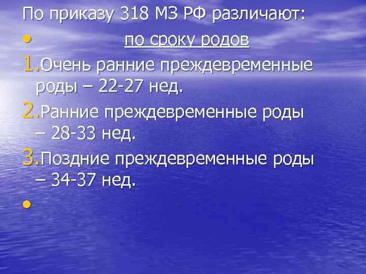 По приказу 318 МЗ РФ различают: • по сроку родов 1. Очень ранние преждевременные