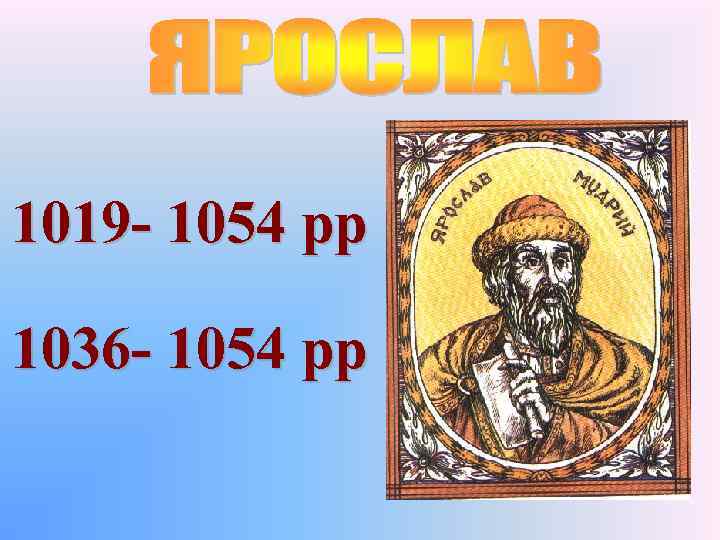 1019 - 1054 рр 1036 - 1054 рр 