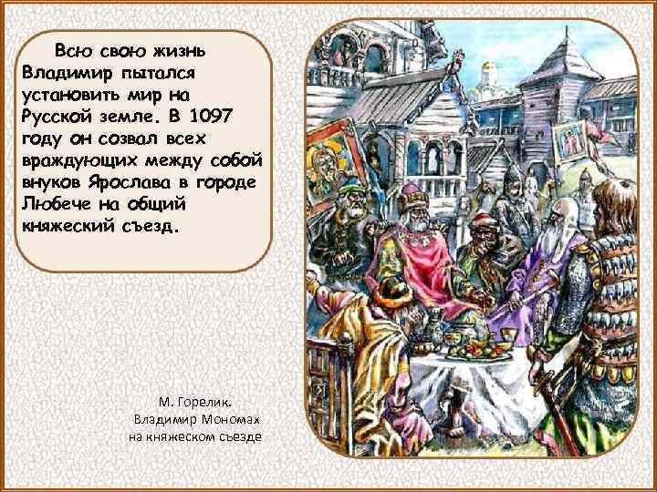 Всю свою жизнь Владимир пытался установить мир на Русской земле. В 1097 году он