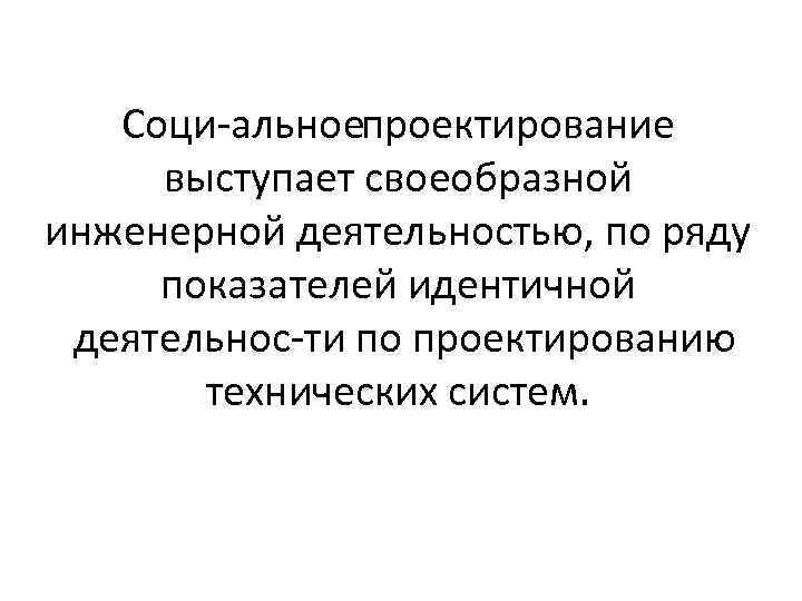 Соци альноепроектирование выступает своеобразной инженерной деятельностью, по ряду показателей идентичной деятельнос ти по проектированию