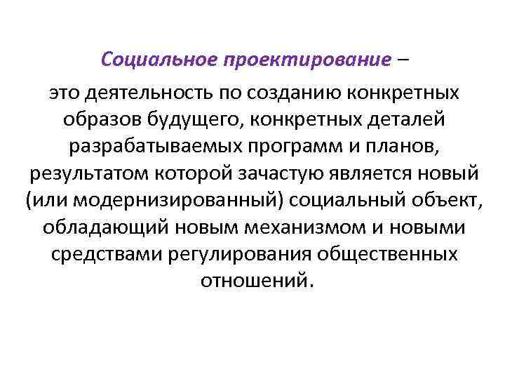 Социальное проектирование – это деятельность по созданию конкретных образов будущего, конкретных деталей разрабатываемых программ
