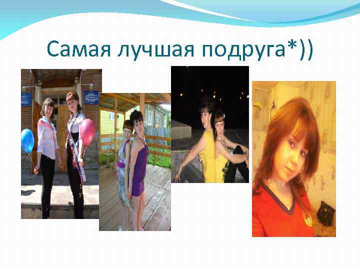 Самая лучшая подруга*)) 