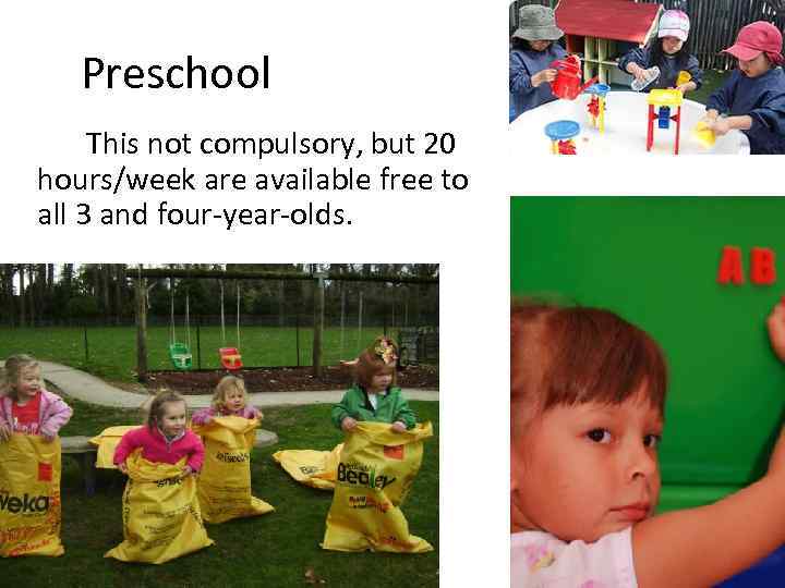 Preschool This not compulsory, but 20 hours/week are available free to all 3 and