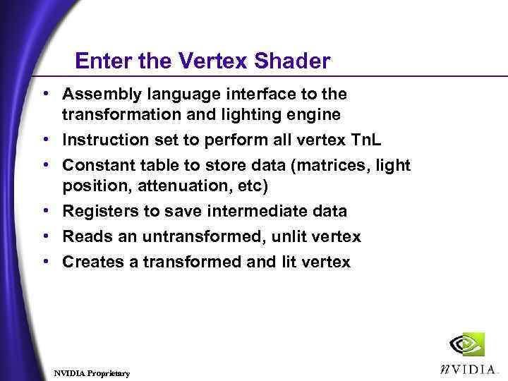 Enter the Vertex Shader • Assembly language interface to the transformation and lighting engine