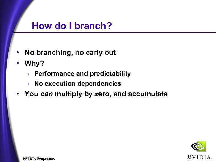 How do I branch? • No branching, no early out • Why? Performance and