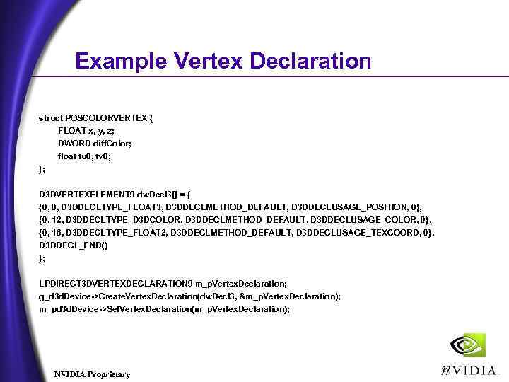 Example Vertex Declaration struct POSCOLORVERTEX { FLOAT x, y, z; DWORD diff. Color; float