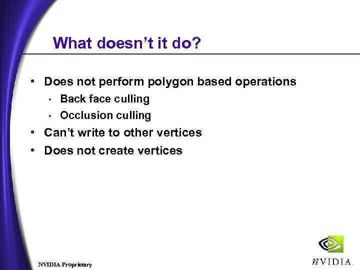 What doesn’t it do? • Does not perform polygon based operations Back face culling