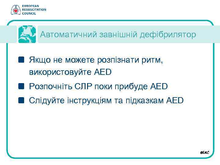 Автоматичний завнішній дефібрилятор Якщо не можете розпізнати ритм, використовуйте AED Розпочніть СЛР поки прибуде