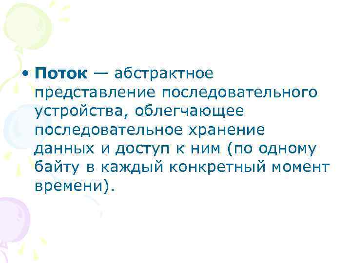  • Поток — абстрактное представление последовательного устройства, облегчающее последовательное хранение данных и доступ