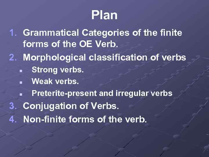 Plan 1. Grammatical Categories of the finite forms of the OE Verb. 2. Morphological