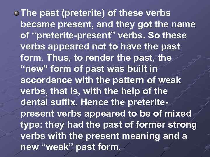The past (preterite) of these verbs became present, and they got the name of
