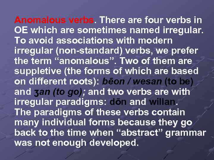 Anomalous verbs. There are four verbs in OE which are sometimes named irregular. To