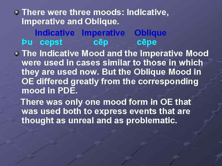 There were three moods: Indicative, Imperative and Oblique. Indicative Imperative Oblique Þu cepst cēpe