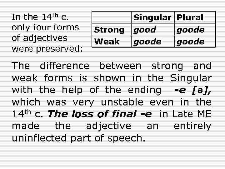 In the 14 th c. only four forms of adjectives were preserved: Strong Weak