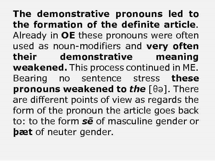 The demonstrative pronouns led to the formation of the definite article. Already in OE