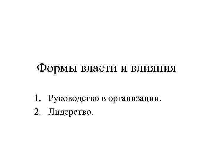 Формы власти и влияния 1. Руководство в организации. 2. Лидерство. 