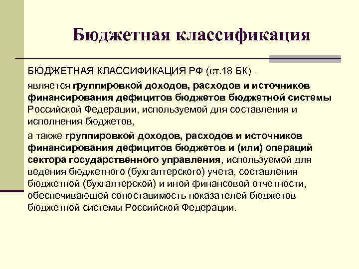 Бюджетная классификация БЮДЖЕТНАЯ КЛАССИФИКАЦИЯ РФ (ст. 18 БК)– является группировкой доходов, расходов и источников