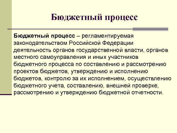 Бюджетный процесс – регламентируемая законодательством Российской Федерации деятельность органов государственной власти, органов местного самоуправления