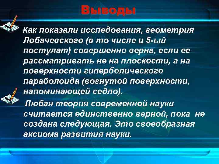Выводы Как показали исследования, геометрия Лобачевского (в то числе и 5 -ый постулат) совершенно