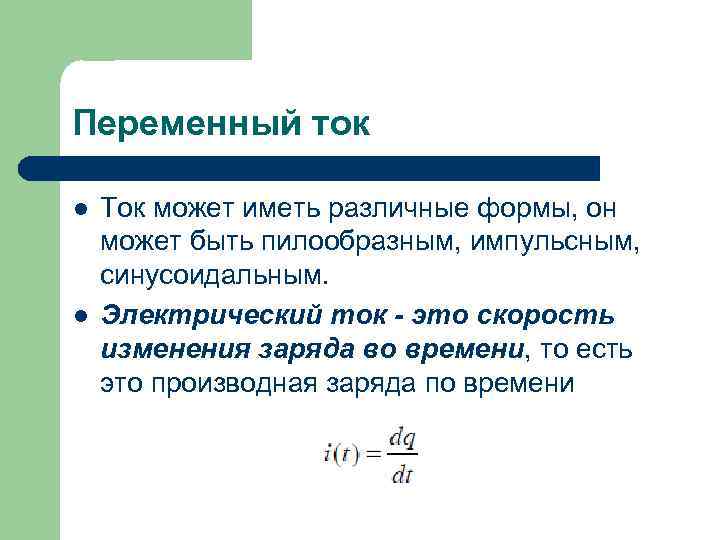 Переменный ток l l Ток может иметь различные формы, он может быть пилообразным, импульсным,