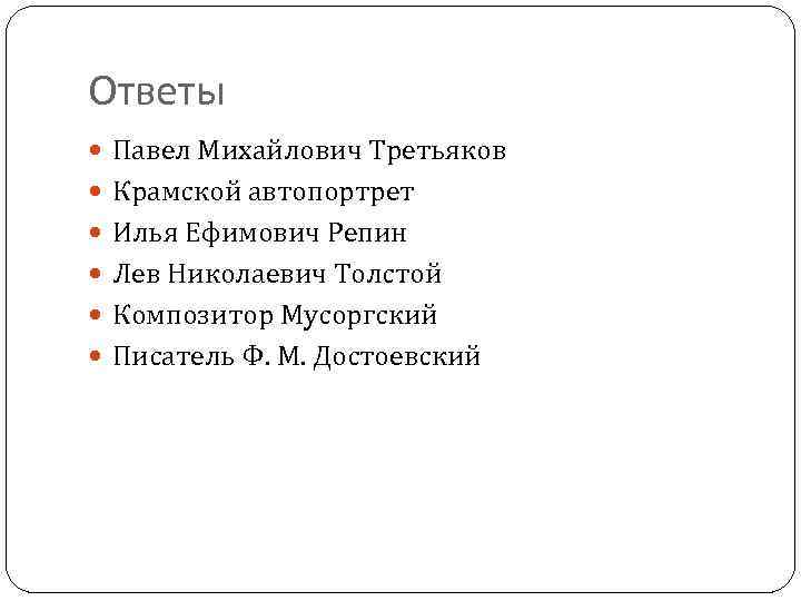 Ответы Павел Михайлович Третьяков Крамской автопортрет Илья Ефимович Репин Лев Николаевич Толстой Композитор Мусоргский