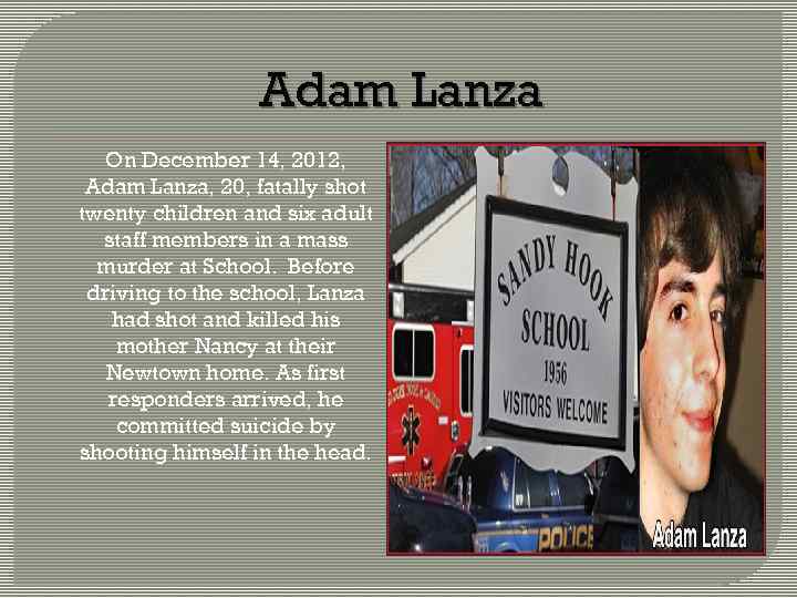 Adam Lanza On December 14, 2012, Adam Lanza, 20, fatally shot twenty children and