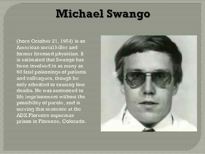 Michael Swango (born October 21, 1954) is an American serial killer and former licensed