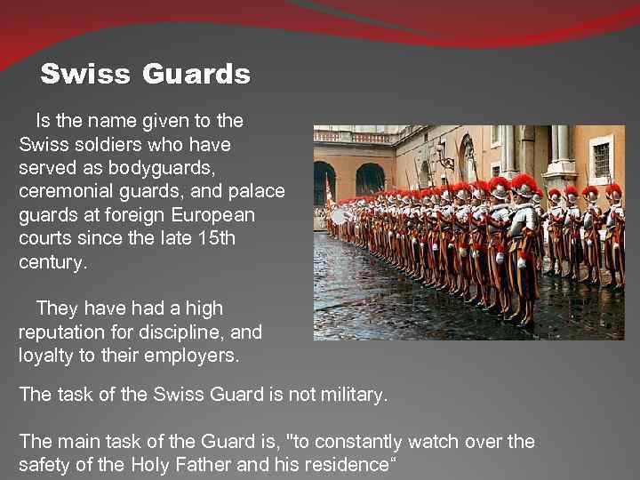 Swiss Guards Is the name given to the Swiss soldiers who have served as