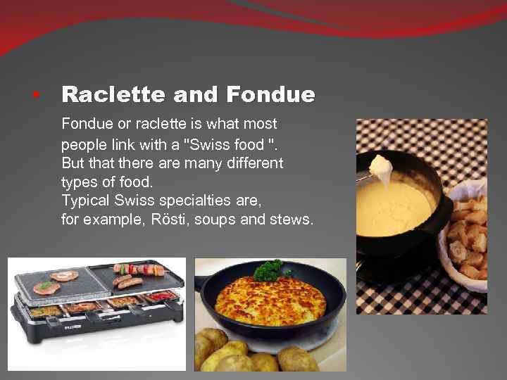  • Raclette and Fondue or raclette is what most people link with a