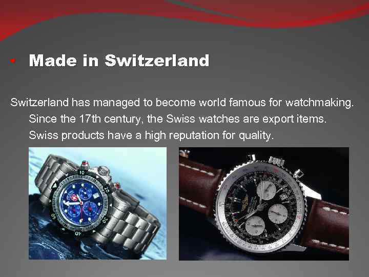  • Made in Switzerland has managed to become world famous for watchmaking. Since