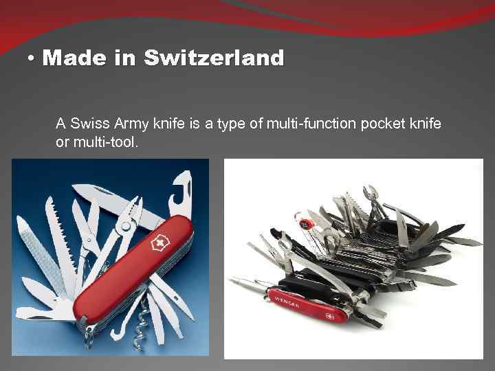  • Made in Switzerland A Swiss Army knife is a type of multi-function