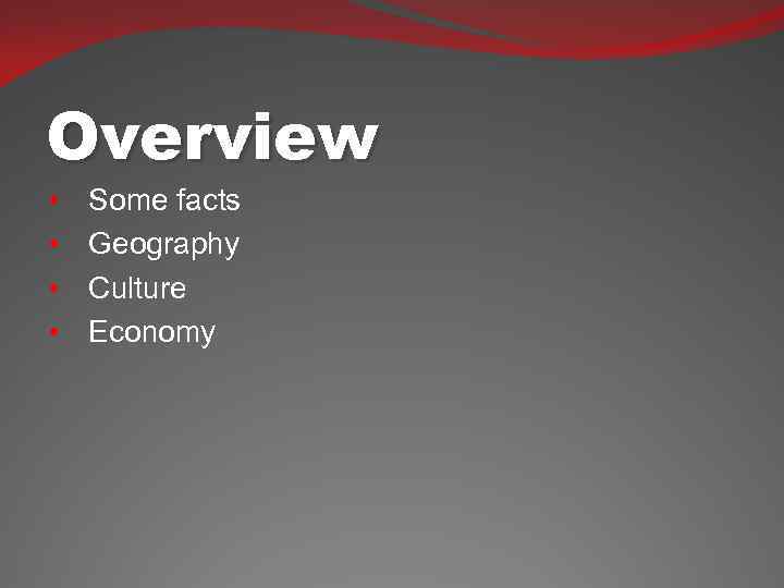 Overview • • Some facts Geography Culture Economy 