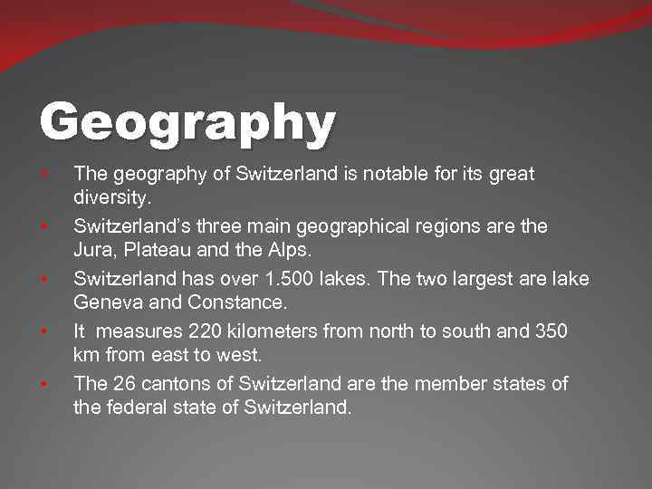 Geography • • • The geography of Switzerland is notable for its great diversity.