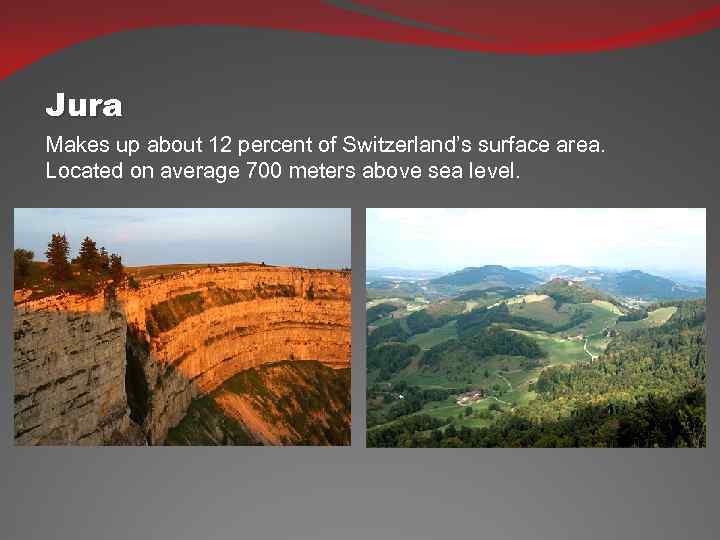 Jura Makes up about 12 percent of Switzerland’s surface area. Located on average 700