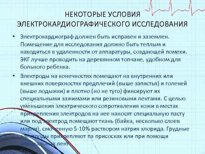 НЕКОТОРЫЕ УСЛОВИЯ ЭЛЕКТРОКАРДИОГРАФИЧЕСКОГО ИССЛЕДОВАНИЯ • Электрокардиограф должен быть исправен и заземлен. Помещение для исследования