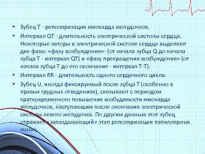  • Зубец Т - реполяризация миокарда желудочков. • Интервал QT - длительность электрической