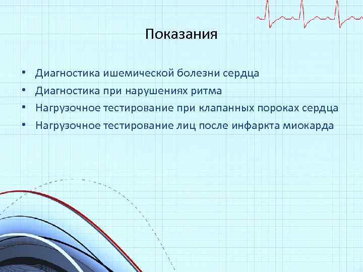 Показания • • Диагностика ишемической болезни сердца Диагностика при нарушениях ритма Нагрузочное тестирование при