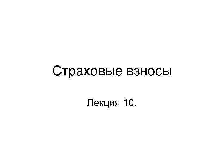 Страховые взносы Лекция 10. 