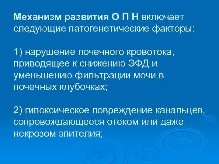 Механизм развития О П Н включает следующие патогенетические факторы: 1) нарушение почечного кровотока, приводящее