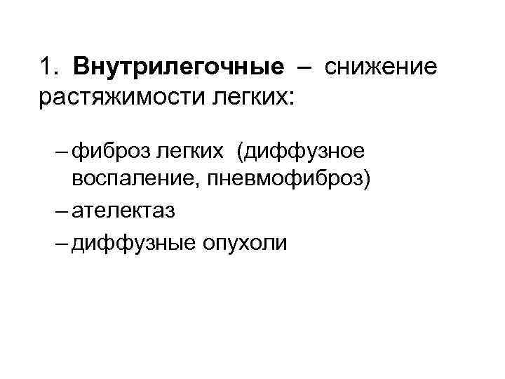 1. Внутрилегочные – снижение растяжимости легких: – фиброз легких (диффузное воспаление, пневмофиброз) – ателектаз