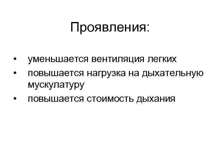 Проявления: • • • уменьшается вентиляция легких повышается нагрузка на дыхательную мускулатуру повышается стоимость