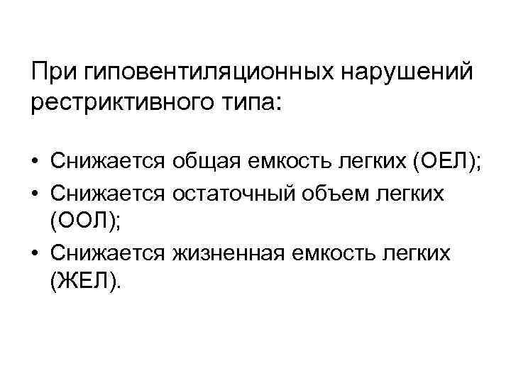 При гиповентиляционных нарушений рестриктивного типа: • Снижается общая емкость легких (ОЕЛ); • Снижается остаточный