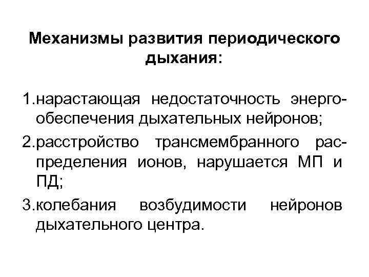 Механизмы развития периодического дыхания: 1. нарастающая недостаточность энергообеспечения дыхательных нейронов; 2. расстройство трансмембранного распределения