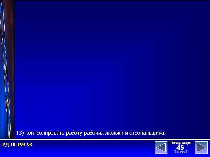 13) контролировать работу рабочих люльки и стропальщика. РД 10 -199 -98 Номер кадра 45